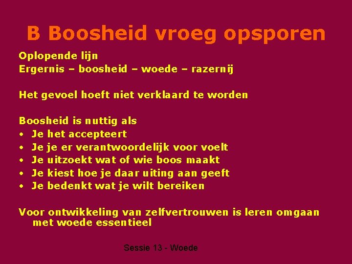 B Boosheid vroeg opsporen Oplopende lijn Ergernis – boosheid – woede – razernij Het