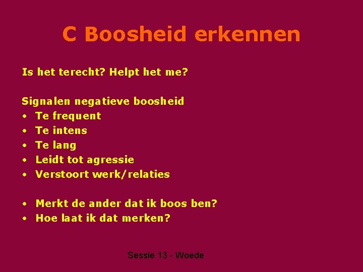 C Boosheid erkennen Is het terecht? Helpt het me? Signalen negatieve boosheid • Te