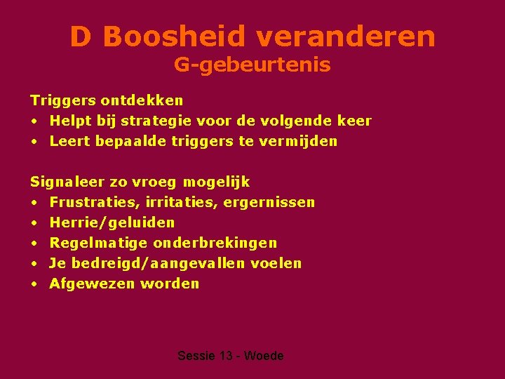 D Boosheid veranderen G-gebeurtenis Triggers ontdekken • Helpt bij strategie voor de volgende keer