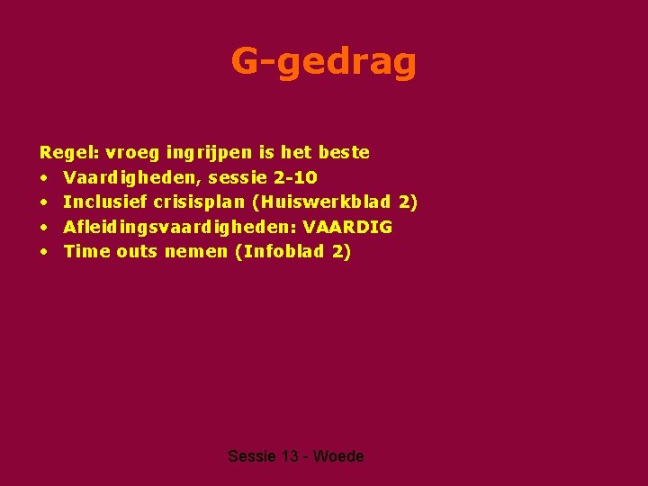 G-gedrag Regel: vroeg ingrijpen is het beste • Vaardigheden, sessie 2 -10 • Inclusief