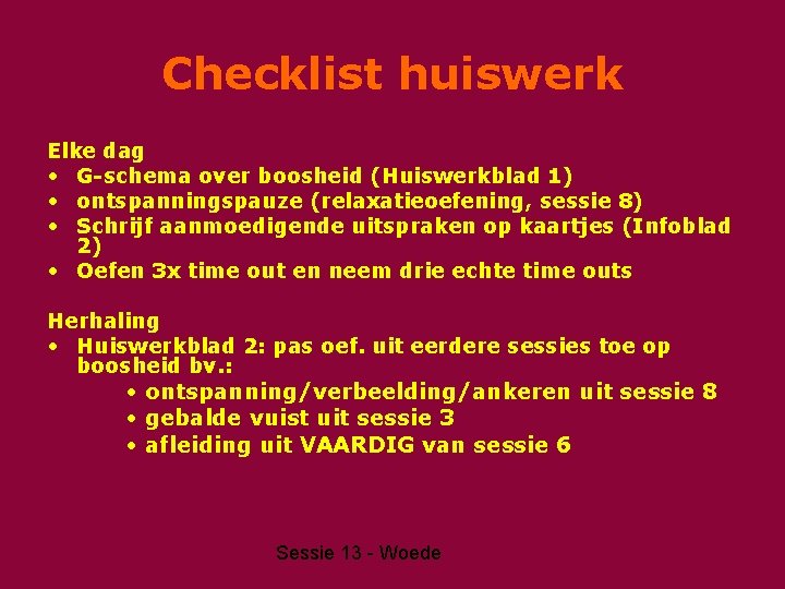 Checklist huiswerk Elke dag • G-schema over boosheid (Huiswerkblad 1) • ontspanningspauze (relaxatieoefening, sessie