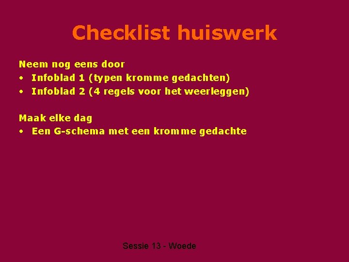 Checklist huiswerk Neem nog eens door • Infoblad 1 (typen kromme gedachten) • Infoblad