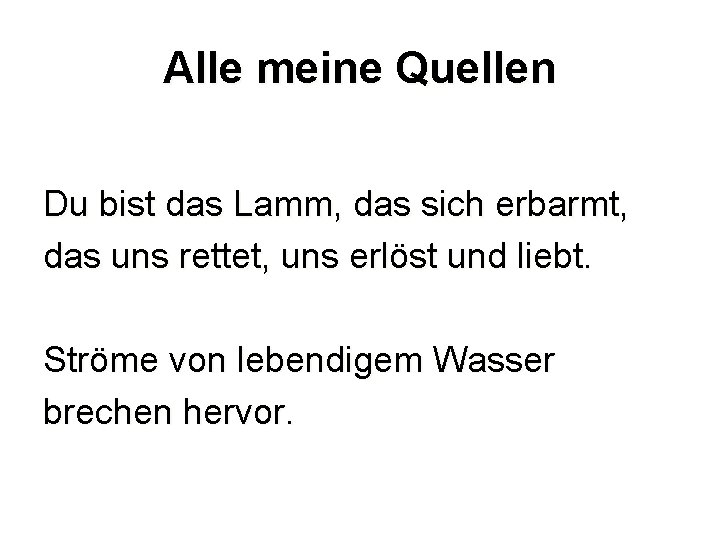 Alle meine Quellen Du bist das Lamm, das sich erbarmt, das uns rettet, uns