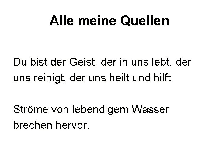 Alle meine Quellen Du bist der Geist, der in uns lebt, der uns reinigt,
