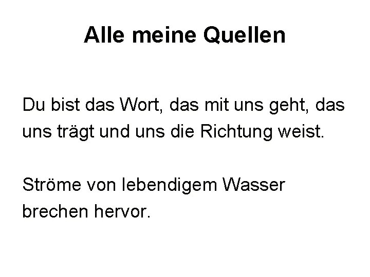 Alle meine Quellen Du bist das Wort, das mit uns geht, das uns trägt