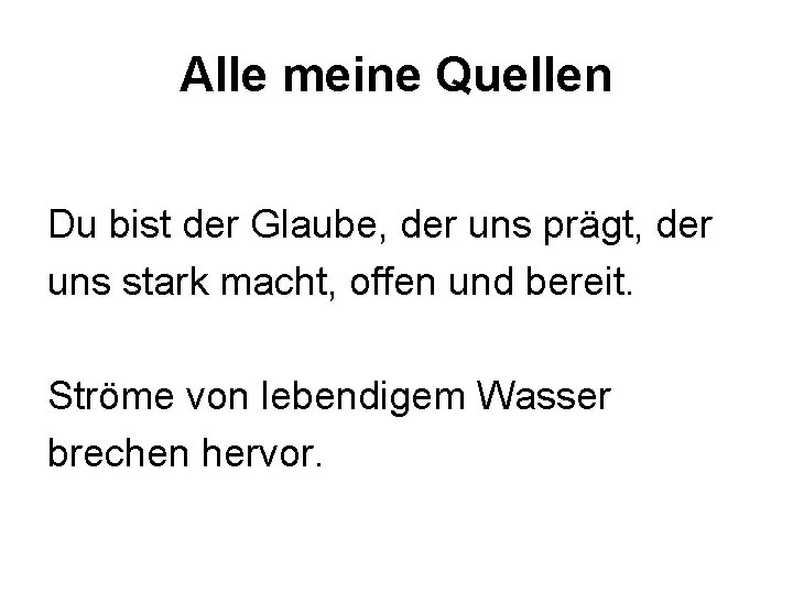 Alle meine Quellen Du bist der Glaube, der uns prägt, der uns stark macht,