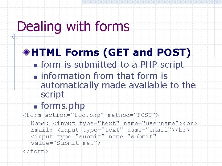 Dealing with forms HTML Forms (GET and POST) n n n form is submitted