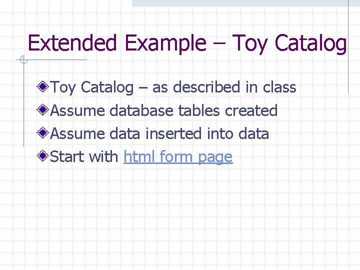 Extended Example – Toy Catalog – as described in class Assume database tables created