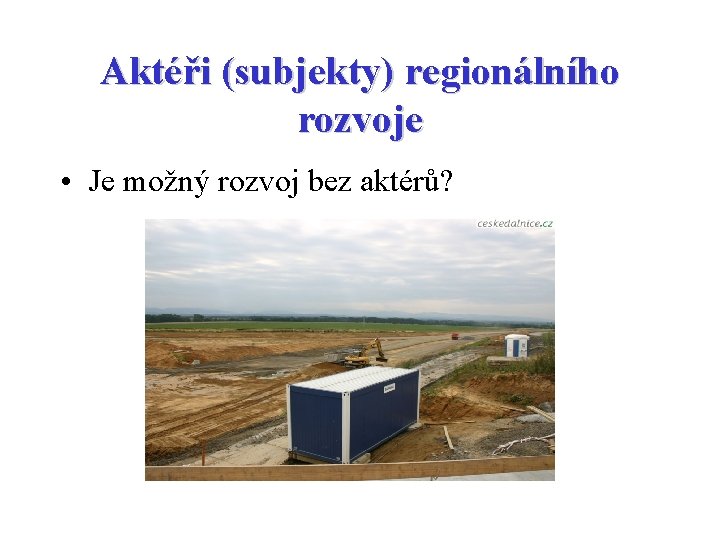 Aktéři (subjekty) regionálního rozvoje • Je možný rozvoj bez aktérů? 