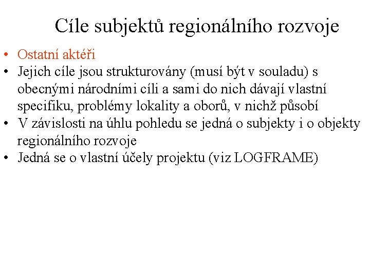 Cíle subjektů regionálního rozvoje • Ostatní aktéři • Jejich cíle jsou strukturovány (musí být