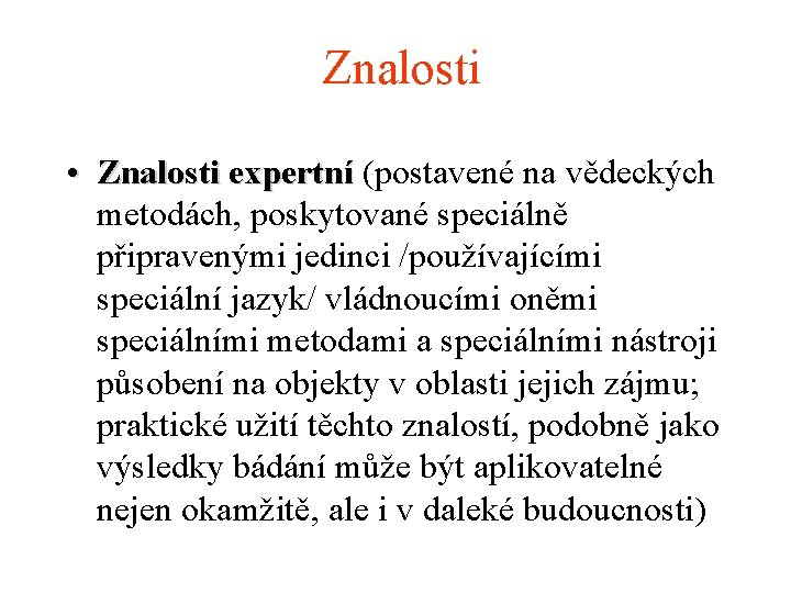 Znalosti • Znalosti expertní (postavené na vědeckých Znalosti expertní metodách, poskytované speciálně připravenými jedinci