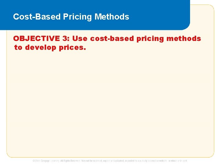Cost-Based Pricing Methods OBJECTIVE 3: Use cost-based pricing methods to develop prices. Cost-Based Pricing Methods OBJECTIVE 3: Use cost-based pricing methods to develop prices.