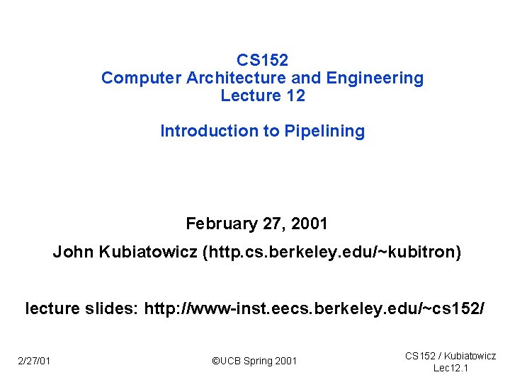 CS 152 Computer Architecture and Engineering Lecture 12 Introduction to Pipelining February 27, 2001