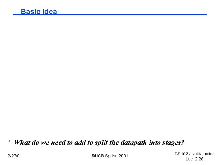 Basic Idea ° What do we need to add to split the datapath into