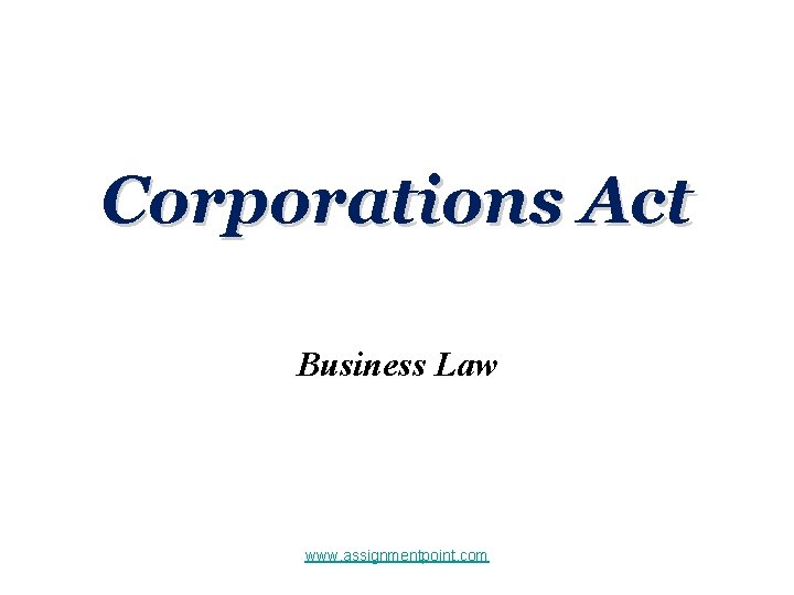 Corporations Act Business Law www. assignmentpoint. com 