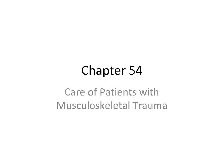 Chapter 54 Care of Patients with Musculoskeletal Trauma 