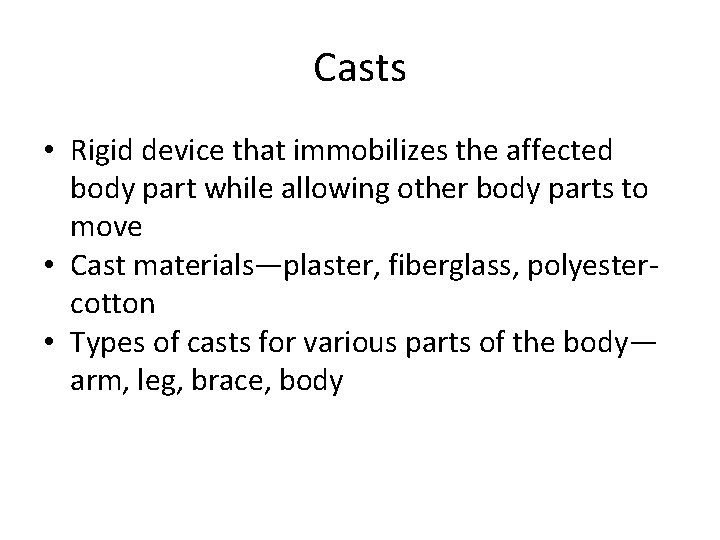 Casts • Rigid device that immobilizes the affected body part while allowing other body