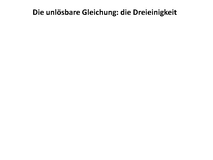 Die unlösbare Gleichung: die Dreieinigkeit 