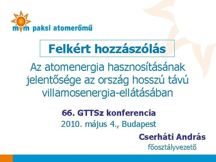 Felkért hozzászólás Az atomenergia hasznosításának jelentősége az ország hosszú távú villamosenergia-ellátásában 66. GTTSz konferencia