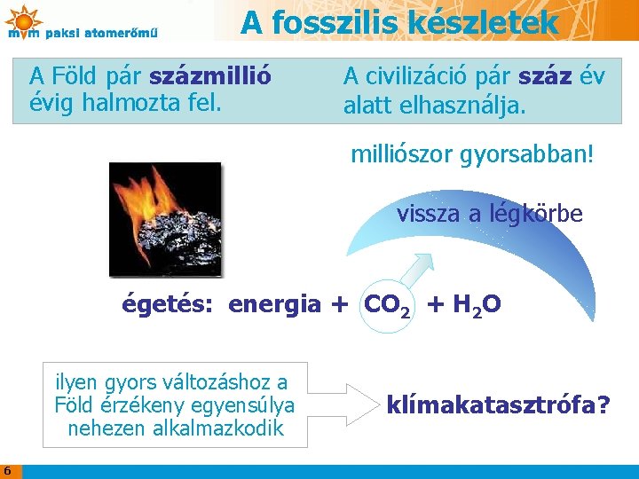 A fosszilis készletek A Föld pár százmillió évig halmozta fel. A civilizáció pár száz