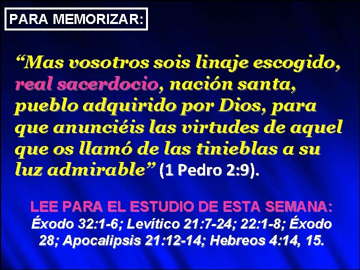 PARA MEMORIZAR: “Mas vosotros sois linaje escogido, real sacerdocio, nación santa, pueblo adquirido por