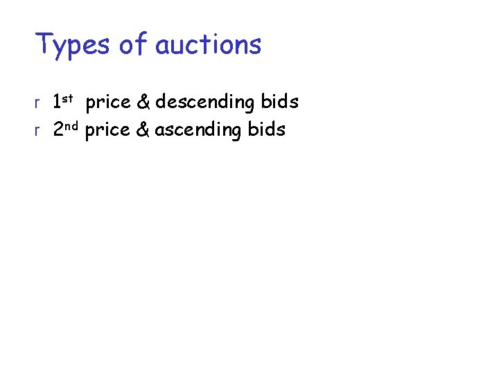 Types of auctions r 1 st price & descending bids r 2 nd price