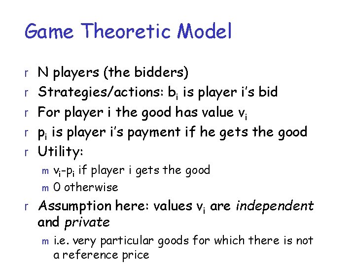 Game Theoretic Model r N players (the bidders) r Strategies/actions: bi is player i’s