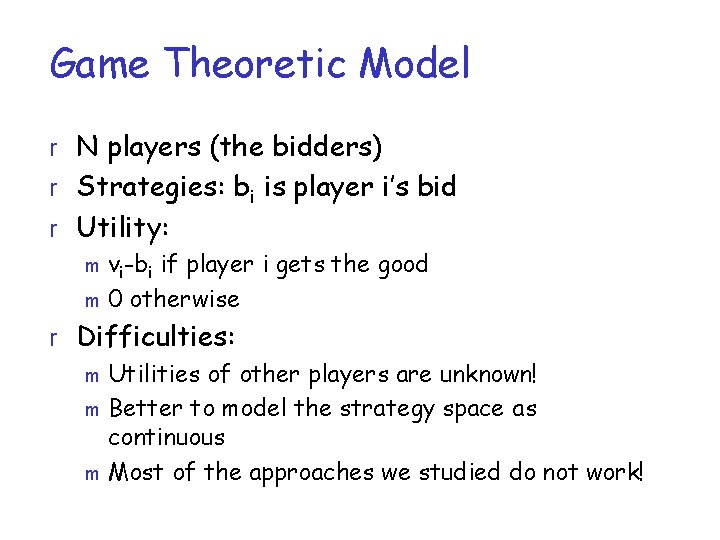 Game Theoretic Model r N players (the bidders) r Strategies: bi is player i’s Game Theoretic Model r N players (the bidders) r Strategies: bi is player i’s