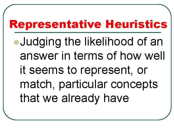 Representative Heuristics l. Judging the likelihood of an answer in terms of how well