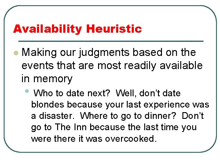 Availability Heuristic l Making our judgments based on the events that are most readily