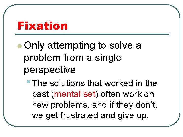 Fixation l Only attempting to solve a problem from a single perspective • The