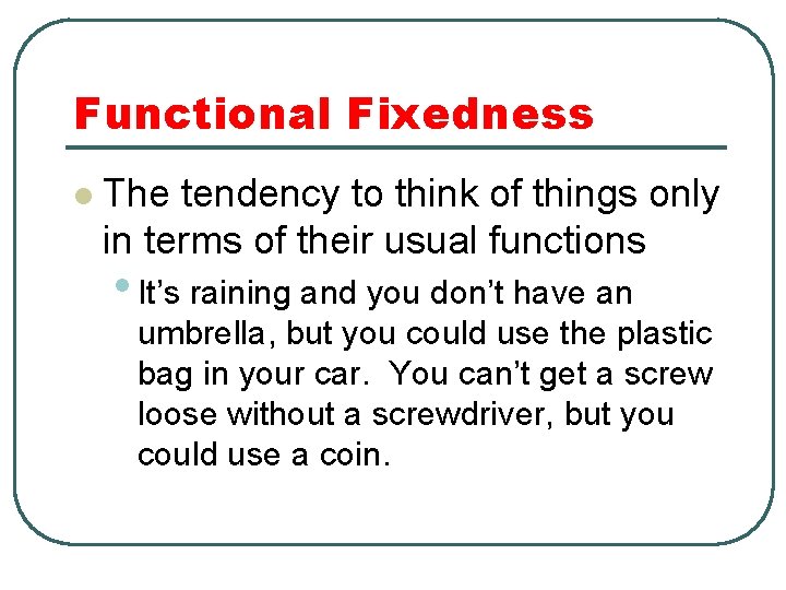 Functional Fixedness l The tendency to think of things only in terms of their