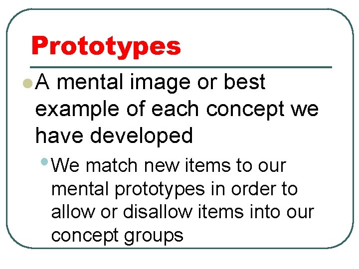 Prototypes l. A mental image or best example of each concept we have developed
