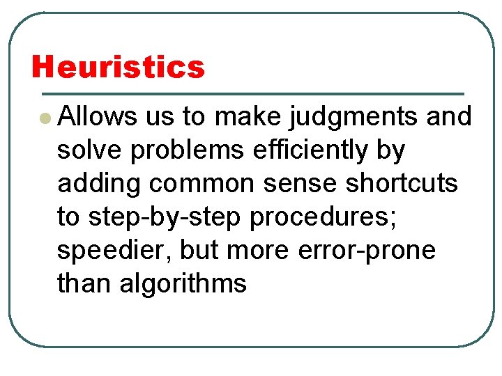 Heuristics l Allows us to make judgments and solve problems efficiently by adding common