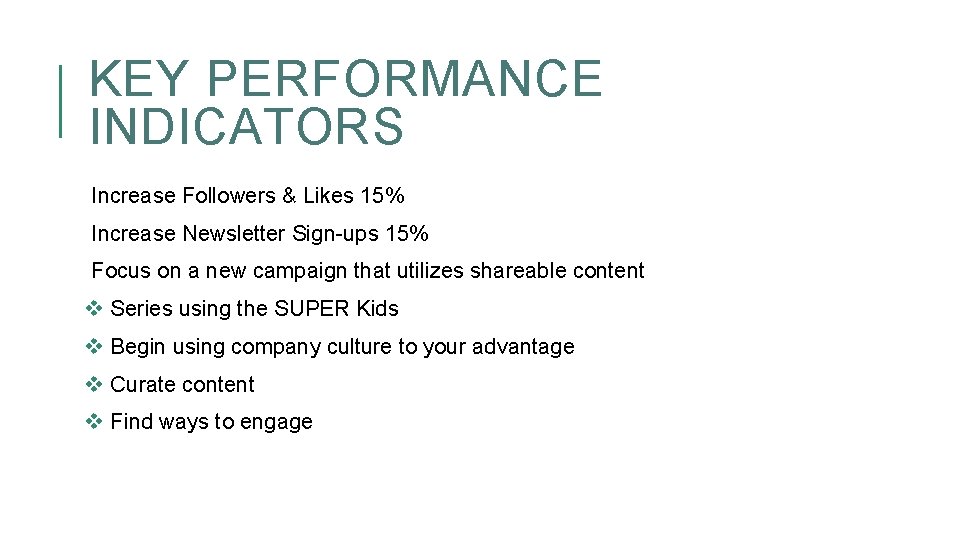 KEY PERFORMANCE INDICATORS Increase Followers & Likes 15% Increase Newsletter Sign-ups 15% Focus on