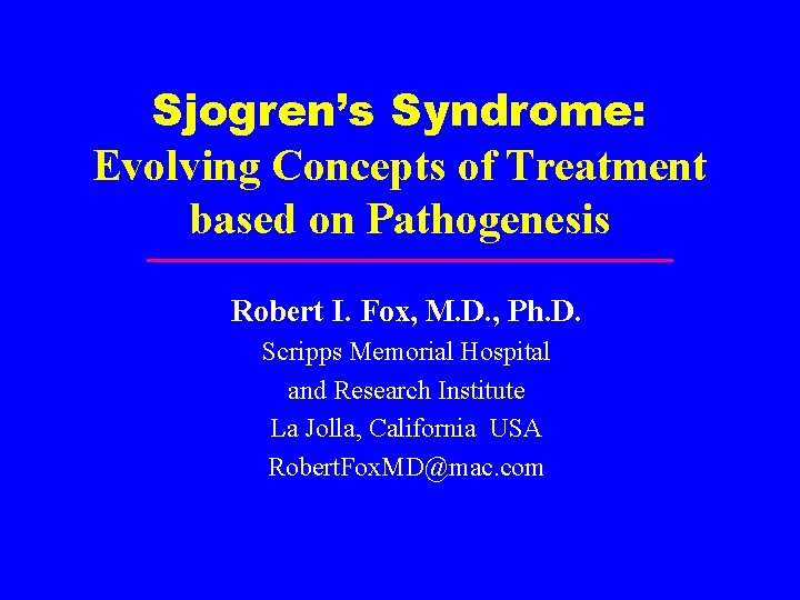 Sjogren’s Syndrome: Evolving Concepts of Treatment based on Pathogenesis Robert I. Fox, M. D.