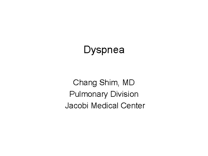 Dyspnea Chang Shim, MD Pulmonary Division Jacobi Medical Center 