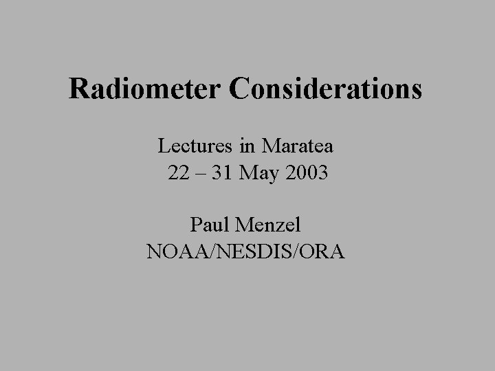 Radiometer Considerations Lectures in Maratea 22 – 31 May 2003 Paul Menzel NOAA/NESDIS/ORA 