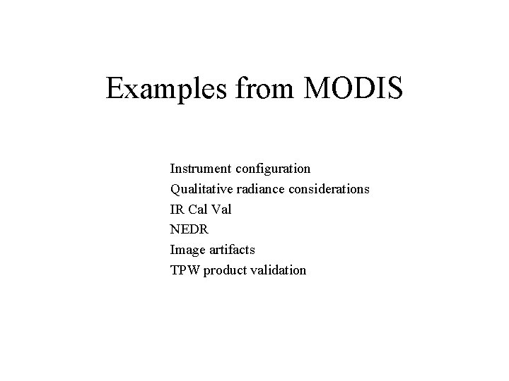 Examples from MODIS Instrument configuration Qualitative radiance considerations IR Cal Val NEDR Image artifacts