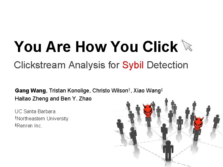 You Are How You Clickstream Analysis for Sybil Detection Gang Wang, Tristan Konolige, Christo