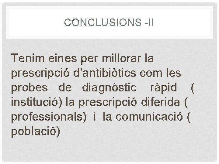 CONCLUSIONS -II Tenim eines per millorar la prescripció d'antibiòtics com les probes de diagnòstic