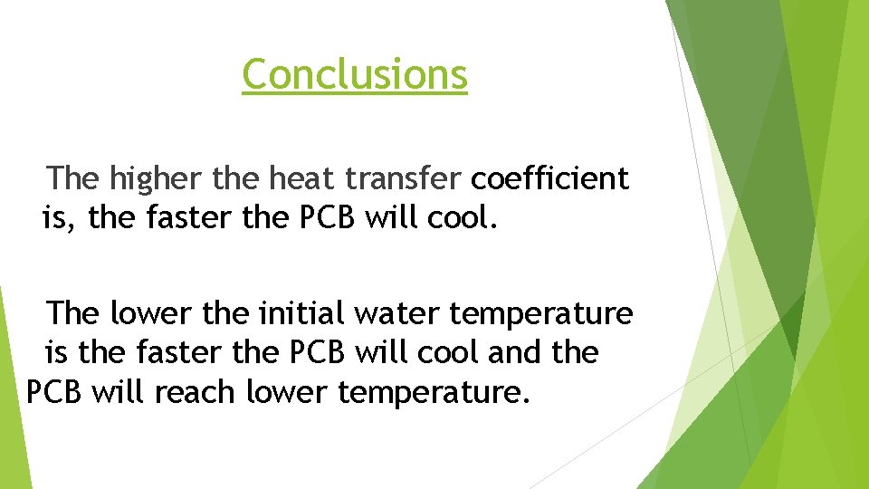 Conclusions The higher the heat transfer coefficient is, the faster the PCB will cool.
