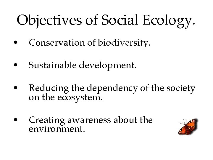 Objectives of Social Ecology. • Conservation of biodiversity. • Sustainable development. • Reducing the