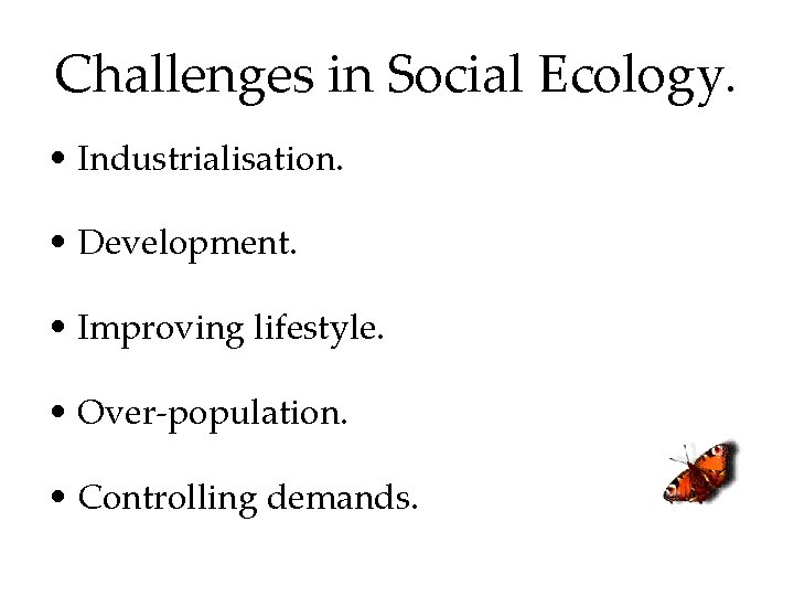 Challenges in Social Ecology. • Industrialisation. • Development. • Improving lifestyle. • Over-population. •