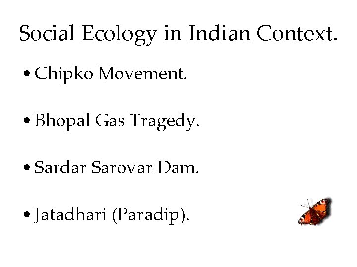 Social Ecology in Indian Context. • Chipko Movement. • Bhopal Gas Tragedy. • Sardar