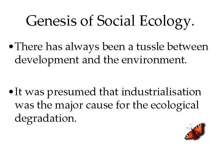 Genesis of Social Ecology. • There has always been a tussle between development and