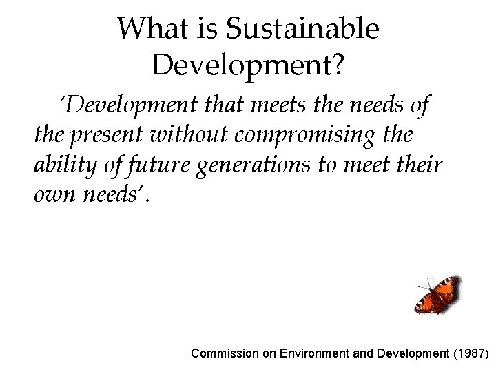 What is Sustainable Development? ‘Development that meets the needs of the present without compromising