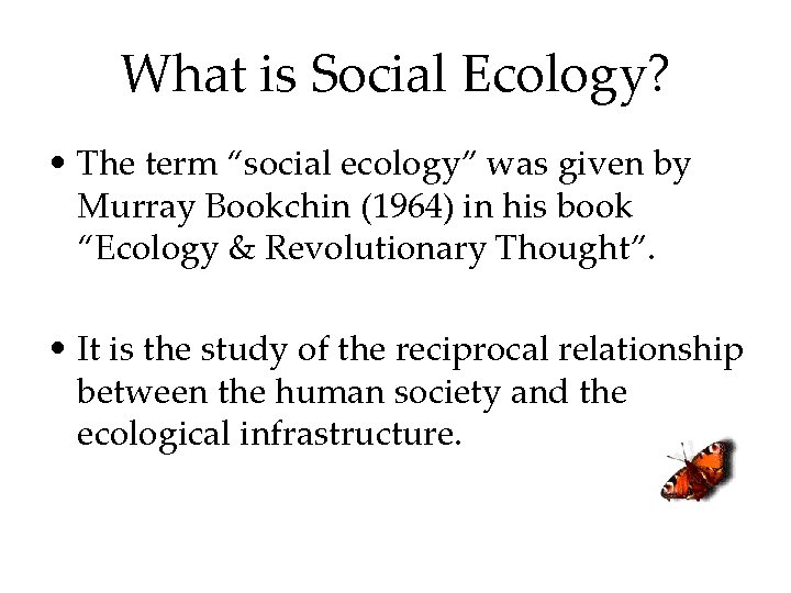 What is Social Ecology? • The term “social ecology” was given by Murray Bookchin