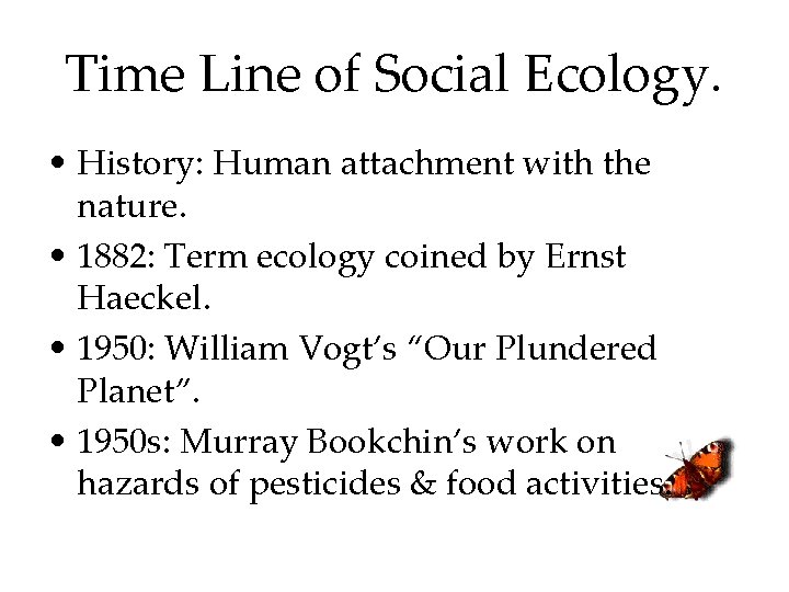 Time Line of Social Ecology. • History: Human attachment with the nature. • 1882: