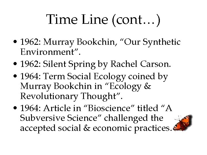 Time Line (cont…) • 1962: Murray Bookchin, “Our Synthetic Environment”. • 1962: Silent Spring